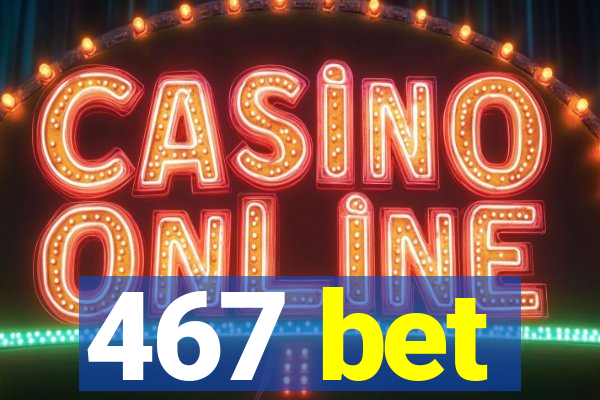 467 bet